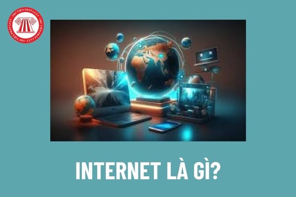 Internet là gì? Việc phân bổ, cấp tài nguyên Internet Việt Nam được thực hiện theo các phương thức nào? 