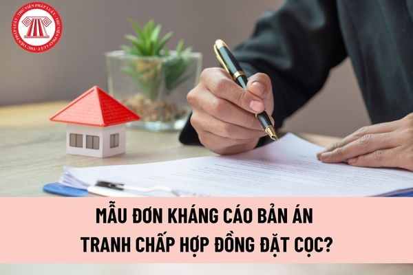 Mẫu đơn kháng cáo bản án tranh chấp hợp đồng đặt cọc? Có phải chịu án phí phúc thẩm khi kháng cáo bản án tranh chấp hợp đồng đặt cọc? 