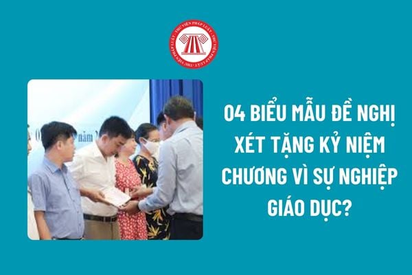 04 biểu mẫu đề nghị xét tặng Kỷ niệm chương Vì sự nghiệp giáo dục? Kỷ niệm chương Vì sự nghiệp giáo dục có tặng cho tổ chức không?