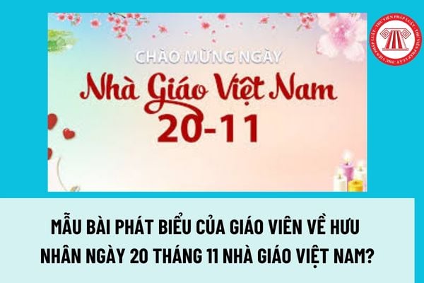 Mẫu bài phát biểu của giáo viên về hưu nhân ngày 20 tháng 11 Nhà giáo Việt Nam? 04 nhiệm vụ của nhà giáo? 