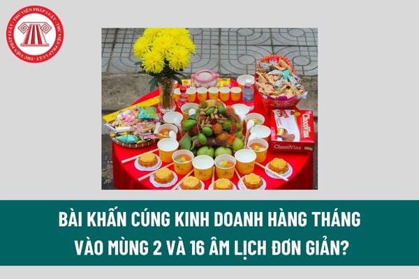 Bài khấn Cúng kinh doanh hàng tháng vào mùng 2 và 16 âm lịch đơn giản? Cúng kinh doanh hàng tháng có phải là mê tín dị đoan không?