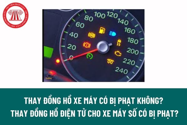 Thay đồng hồ xe máy có bị phạt không? Thay đồng hồ điện tử cho xe máy số có có bị phạt hay không?