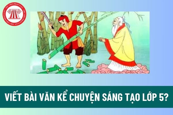 Viết bài văn kể chuyện sáng tạo lớp 5? Cách viết bài văn kể chuyện sáng tạo lớp 5? Chương trình lớp 5 môn Tiếng Việt có mẩu truyện, văn xuôi nào?