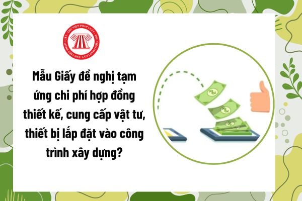 Mẫu Giấy đề nghị tạm ứng chi phí hợp đồng thiết kế, cung cấp vật tư, thiết bị lắp đặt vào công trình xây dựng?