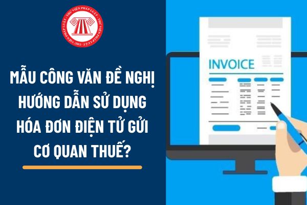 Mẫu Công văn đề nghị hướng dẫn sử dụng hóa đơn điện tử gửi cơ quan Thuế? Có mấy loại hóa đơn điện tử?