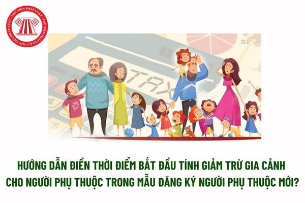 Hướng dẫn điền thời điểm bắt đầu tính giảm trừ gia cảnh cho người phụ thuộc trong Mẫu đăng ký người phụ thuộc mới? Tải mẫu? 