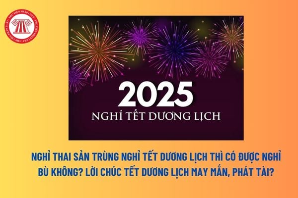 Nghỉ thai sản trùng nghỉ Tết Dương lịch thì có được nghỉ bù không? Lời chúc Tết Dương lịch may mắn, phát tài? 