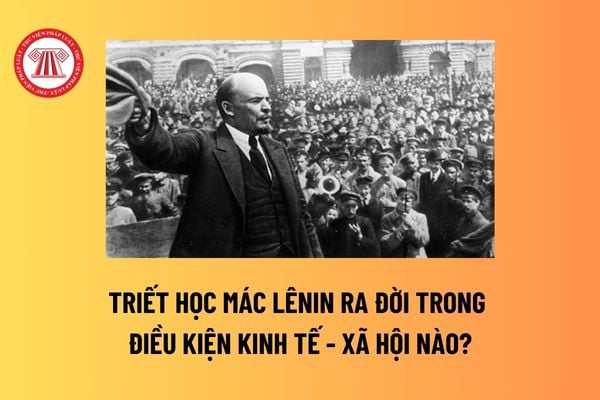 Triết học Mác Lênin ra đời trong điều kiện kinh tế - xã hội nào? Sinh viên nào không bắt buộc phải học Triết học Mác Lênin? 