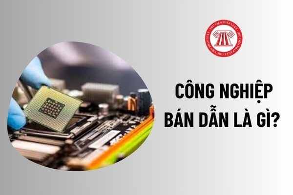 Công nghiệp bán dẫn là gì? Đào tạo nguồn nhân lực ngành công nghiệp bán dẫn là gì trong đào tạo nguồn nhân lực chất lượng cao?