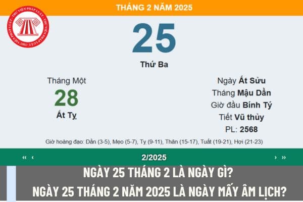 Ngày 25 tháng 2 là ngày gì? Ngày 25 tháng 2 năm 2025 là ngày mấy Âm lịch? Ngày này có rơi vào ngày nghỉ hằng tuần của kế toán không?