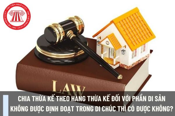 Phần di sản không được định đoạt trong di chúc thì có được chia theo hàng thừa kế không?