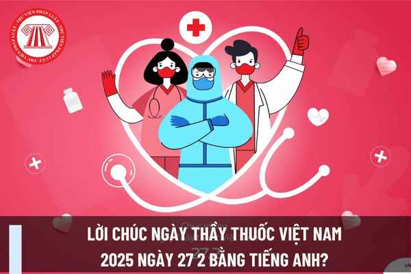 Lời chúc ngày Thầy thuốc Việt Nam 2025 ngày 27 2 bằng tiếng Anh? Ngày 27 2 ngày Thầy thuốc Việt Nam cán bộ ngành Y tế được nghỉ không?