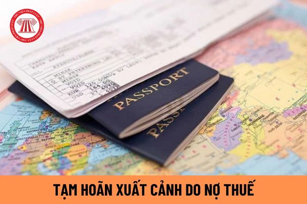 Nợ tiền thuế, người nộp thuế có bị tạm hoãn xuất cảnh? Có công khai thông báo tạm hoãn xuất cảnh không?