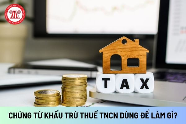 Chứng từ khấu trừ thuế TNCN dùng để làm gì? Cấp chứng từ khấu trừ thuế TNCN trong trường hợp nào?