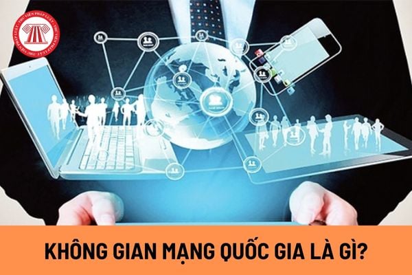 Không gian mạng quốc gia là gì? Tổ chức, cá nhân khai thác quản lý cơ sở hạ tầng không gian mạng quốc gia có những trách nhiệm gì?