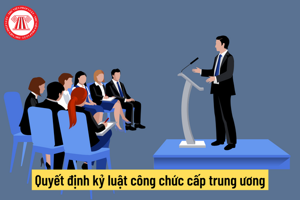 Quyết định kỷ luật công chức cấp trung ương