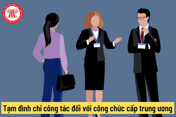 Tạm đình chỉ công tác đối với công chức cấp trung ương