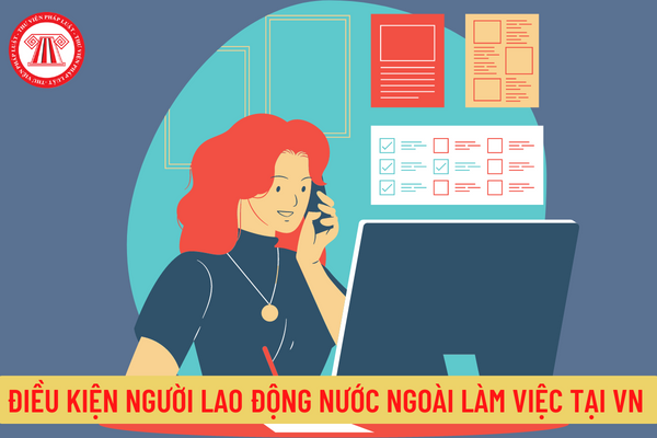 Điều kiện người lao động nước ngoài làm việc tại Việt Nam