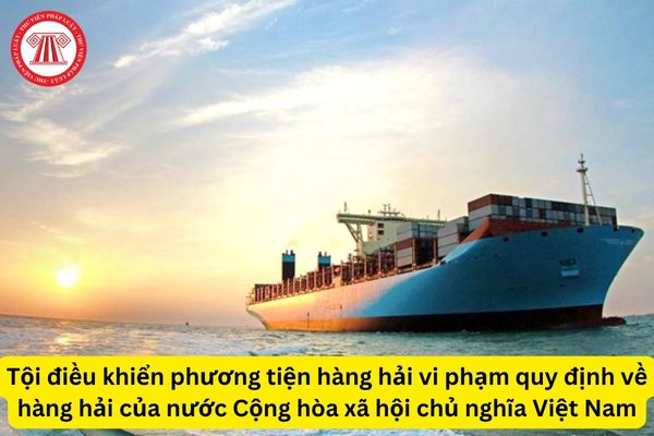 Tội điều khiển phương tiện hàng hải vi phạm quy định về hàng hải của nước Cộng hòa xã hội chủ nghĩa Việt Nam