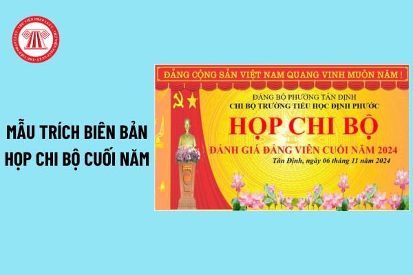 Mẫu trích biên bản họp chi bộ cuối năm mới nhất là mẫu nào? Chi bộ cơ sở họp thường kỳ bao lâu một lần?