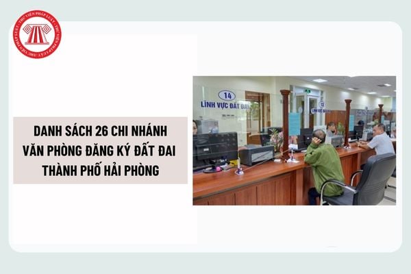 Danh sách 26 Chi nhánh Văn phòng Đăng ký đất đai thành phố Hải Phòng sau sáp nhập đơn vị hành chính?
