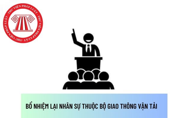 Nhân sự tại đơn vị thuộc Bộ Giao thông vận tải tính đến tuổi nghỉ hưu còn dưới 2 năm công tác mà đủ điều kiện thì có cần thực hiện quy trình bổ nhiệm lại hay không?