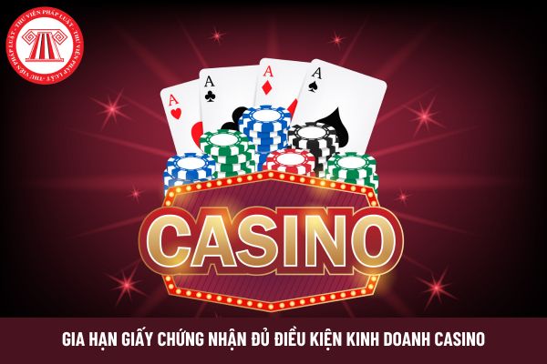 Mẫu đơn xin gia hạn Giấy chứng nhận đủ điều kiện kinh doanh casino theo quy định hiện nay là mẫu nào?