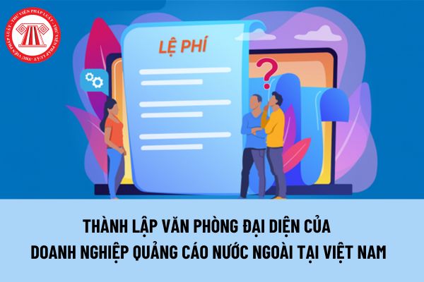 Lệ phí cấp Giấy phép thành lập Văn phòng đại diện của doanh nghiệp quảng cáo nước ngoài tại Việt Nam được thu bằng đơn vị tiền tệ nào?