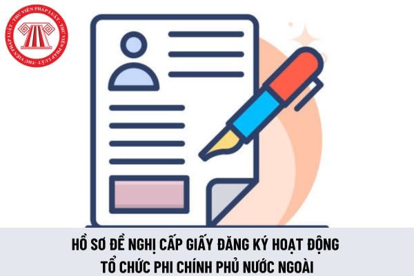 Hồ sơ đề nghị cấp Giấy đăng ký hoạt động tổ chức phi chính phủ nước ngoài bao gồm những tài liệu nào?