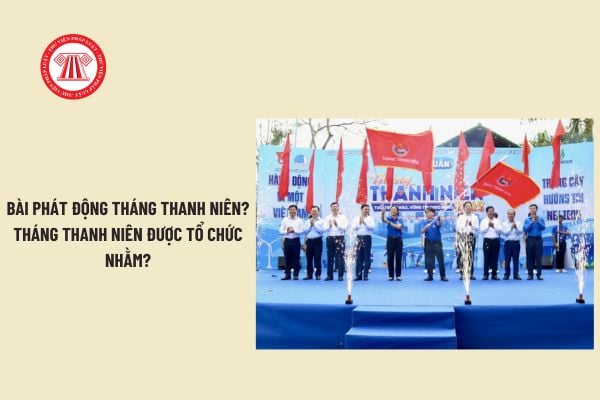 Bài phát động Tháng thanh niên? Tháng Thanh niên được tổ chức nhằm? Tháng Thanh niên được phát động lần đầu tiên vào năm nào?