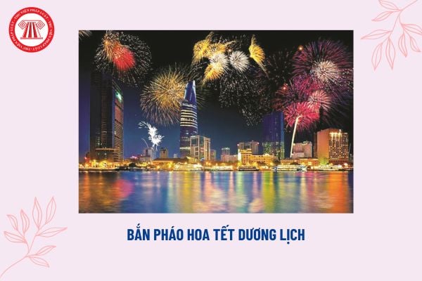 Bắn pháo hoa Tết Dương lịch HCM mấy giờ? Tết Dương lịch có thuộc các trường hợp tổ chức bắn pháo hoa nổ?