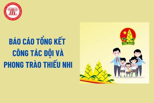 Báo cáo tổng kết công tác đội và phong trào thiếu nhi? Tải Mẫu Báo cáo tổng kết công tác đội mới nhất?