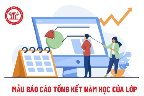 Mẫu báo cáo tổng kết năm học của lớp mới nhất? Hướng dẫn viết bản báo cáo tổng kết cuối năm học của lớp?