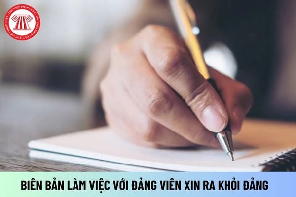 Mẫu Biên bản làm việc với Đảng viên xin ra khỏi Đảng? Đảng viên xin ra khỏi Đảng có được kết nạp lại?