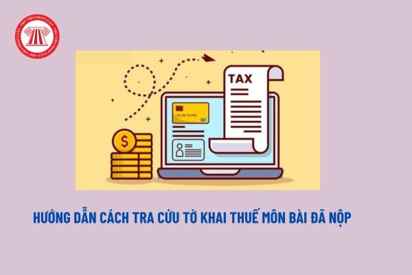 Cách tra cứu tờ khai thuế môn bài đã nộp? Hướng dẫn tra cứu tờ khai thuế môn bài trên Thuế điện tử?