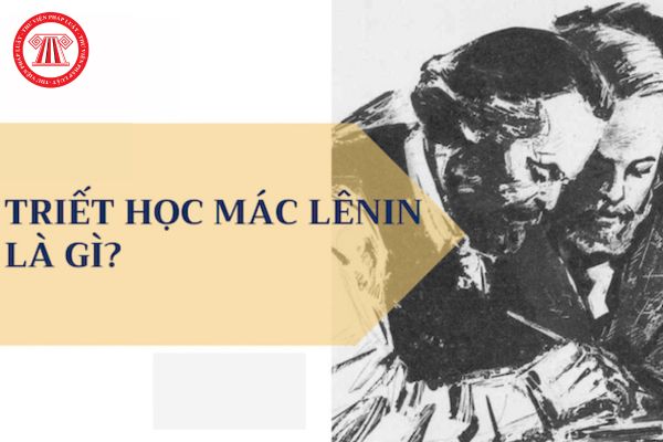 Triết học Mác Lênin là gì? Triết học Mác Lênin có phải là bộ phận cấu thành Chủ nghĩa Mác Lênin?