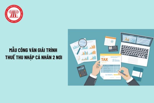 Mẫu công văn giải trình thuế thu nhập cá nhân 2 nơi mới nhất hiện nay? Tải mẫu công văn giải trình thuế?