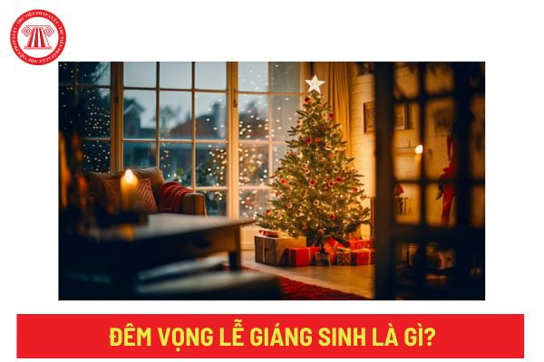 Đêm vọng Lễ Giáng sinh là gì? Lễ vọng giáng sinh và lễ chính giáng sinh là ngày nào? Giáng sinh có được nghỉ làm?