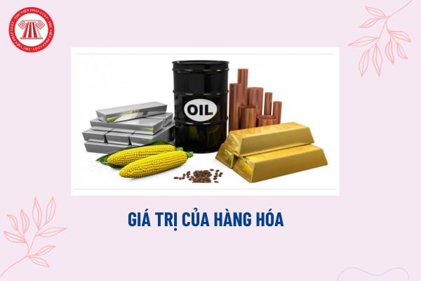 Giá trị của hàng hóa là gì? Giá trị của hàng hóa được biểu hiện thông qua đâu? Giá thành toàn bộ của hàng hóa gồm những gì?