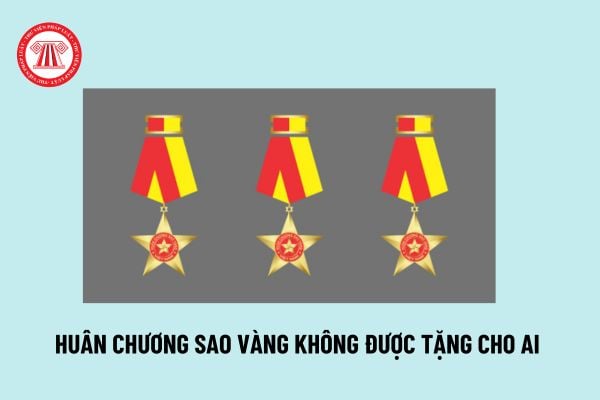 Huân chương Sao vàng không được tặng cho ai? Xét tặng Huân chương Sao vàng theo ý kiến của ai?