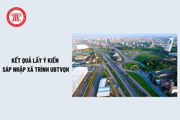 Kết quả lấy ý kiến sáp nhập xã trình UBTVQH theo Nghị quyết 35 như thế nào? Kế hoạch, lộ trình sáp nhập xã?