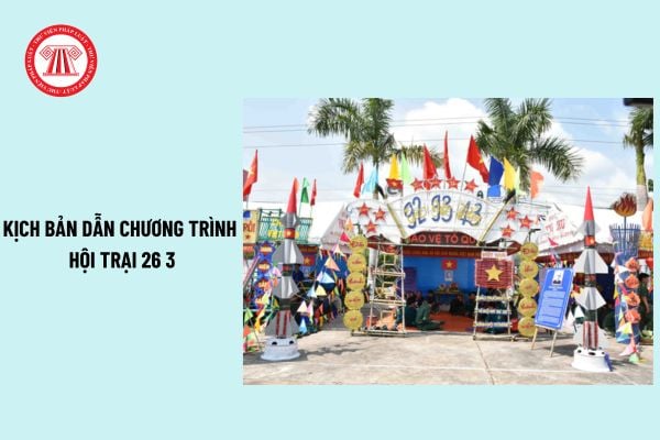 Kịch bản dẫn chương trình hội trại 26 3? Mẫu kịch bản dẫn chương trình hội trại chi tiết? Chủ đề hội trại 26 3?