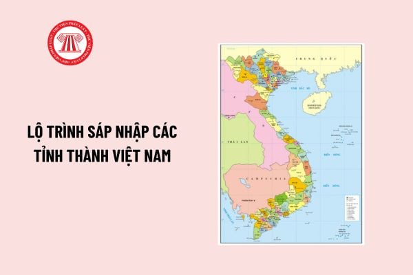 Lộ trình sáp nhập các tỉnh thành Việt Nam theo Nghị quyết 1211? Kinh phí xây dựng đề án sáp nhập các tỉnh thành?