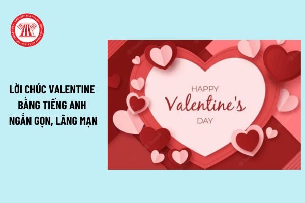 Lời chúc Valentine bằng tiếng Anh? Lời chúc Valentine bằng tiếng Anh ngắn gọn, lãng mạn? Valentine có được nghỉ làm?