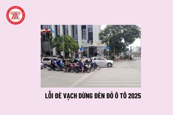 Lỗi đè vạch dừng đèn đỏ ô tô 2025? Xe ô tô dừng quá vạch đèn đỏ bị phạt bao nhiêu theo Nghị định 168?