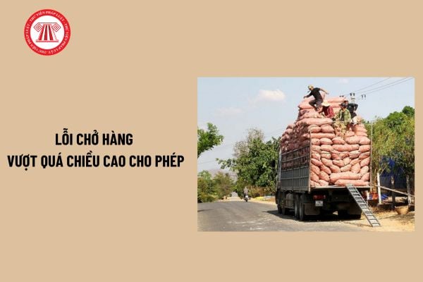 Lỗi quá chiều cao Nghị định 168? Quy định chiều cao xếp hàng hóa trên phương tiện giao thông đường bộ?