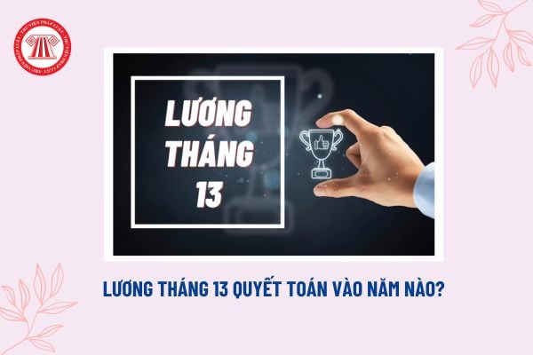 Lương tháng 13 quyết toán vào năm nào? Thời điểm tính thuế TNCN đối với tiền lương tháng 13 là khi nào?