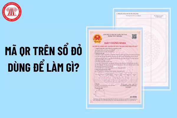 Mã QR trên sổ đỏ dùng để làm gì? Mã QR trên sổ đỏ được thể hiện ở trang nào? Nội dung của sổ đỏ?