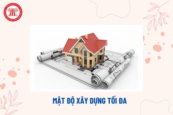 Mật độ xây dựng tối đa là gì? Quy định mật độ xây dựng tối đa cho phép đối với công trình, nhà ở mới nhất?