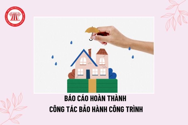 Mẫu Báo cáo hoàn thành công tác bảo hành công trình của nhà thầu thi công xây dựng? Tải mẫu báo cáo mới nhất?